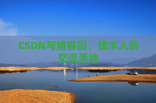 CSDN与博客园，技术人的交流圣地
